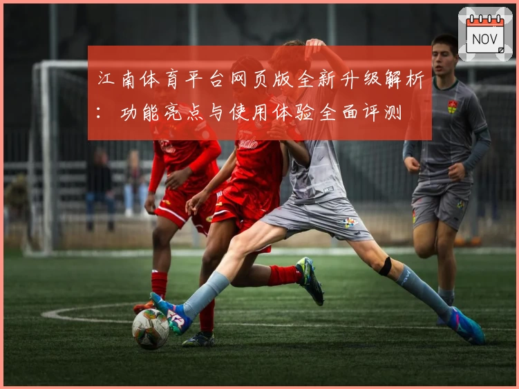江南体育平台网页版全新升级解析：功能亮点与使用体验全面评测