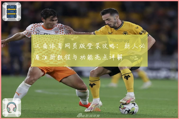 江南体育网页版登录攻略：新人必看注册教程与功能亮点详解