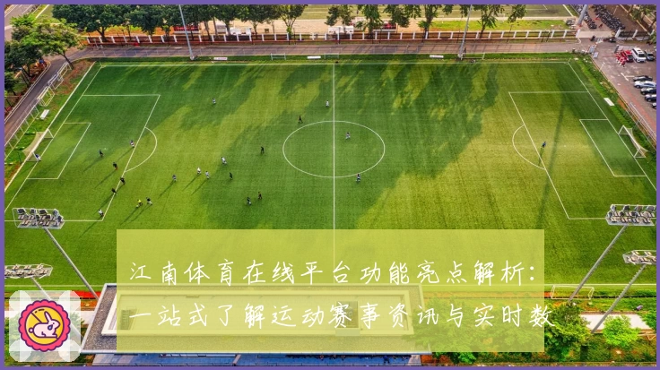 江南体育在线平台功能亮点解析：一站式了解运动赛事资讯与实时数据