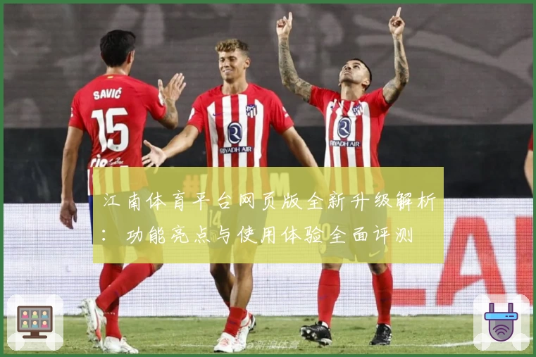 江南体育平台网页版全新升级解析：功能亮点与使用体验全面评测