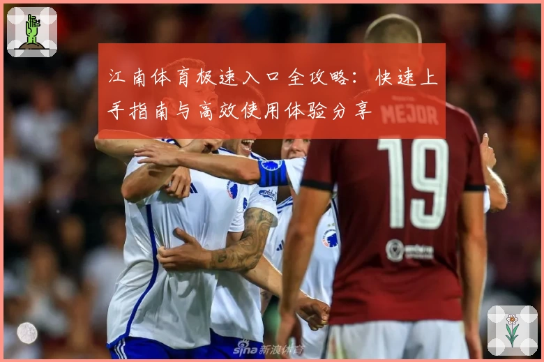 江南体育极速入口全攻略：快速上手指南与高效使用体验分享