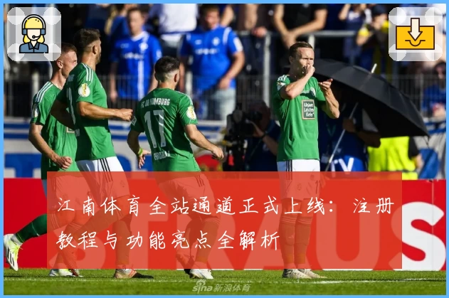 江南体育全站通道正式上线：注册教程与功能亮点全解析