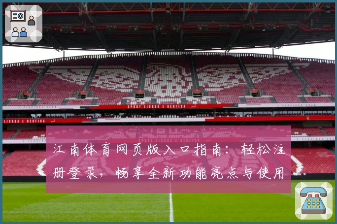 江南体育网页版入口指南：轻松注册登录，畅享全新功能亮点与使用体验