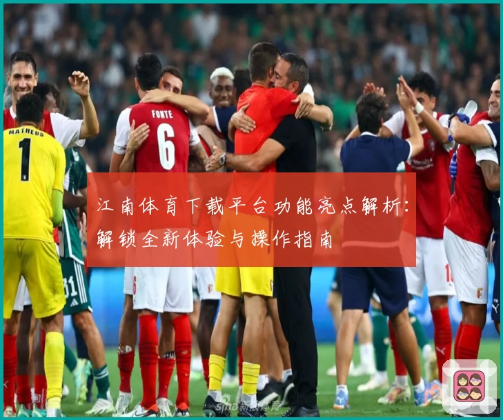 江南体育下载平台功能亮点解析：解锁全新体验与操作指南