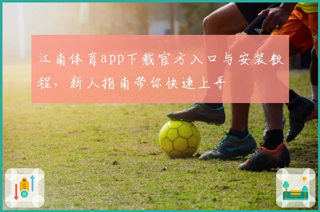 江南体育app下载官方入口与安装教程,新人指南带你快速上手