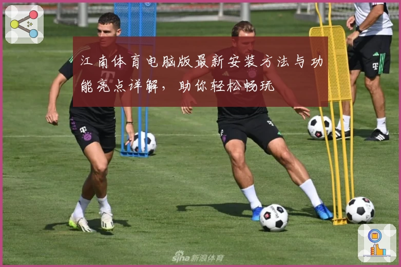 江南体育电脑版最新安装方法与功能亮点详解，助你轻松畅玩