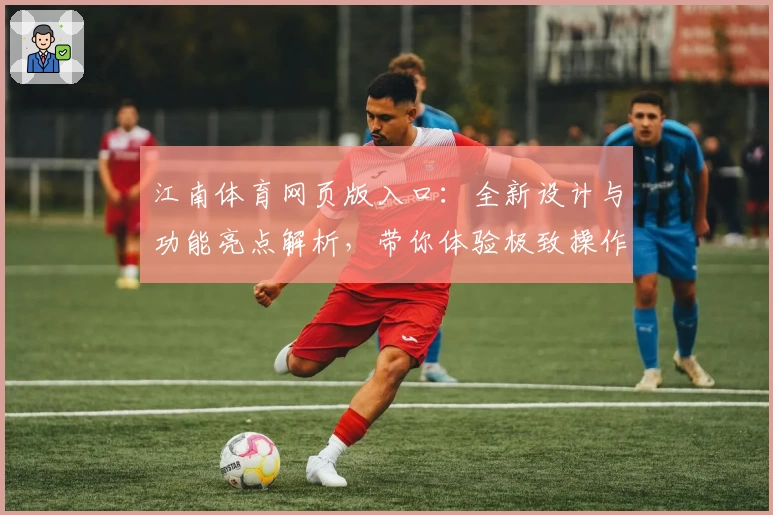 江南体育网页版入口：全新设计与功能亮点解析，带你体验极致操作便捷性